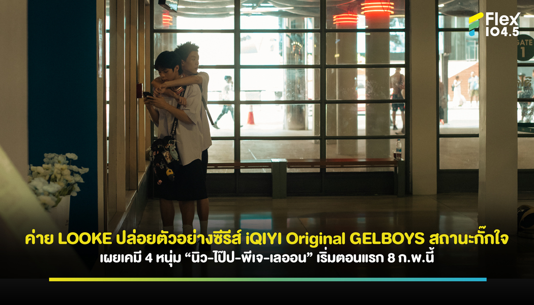 ค่าย LOOKE ปล่อยตัวอย่างซีรีส์ iQIYI Original GELBOYS สถานะกั๊กใจ เผยเคมี 4 หนุ่ม “นิว-ไป๊ป-พีเจ-เลออน” เริ่มตอนแรก 8 ก.พ. นี้